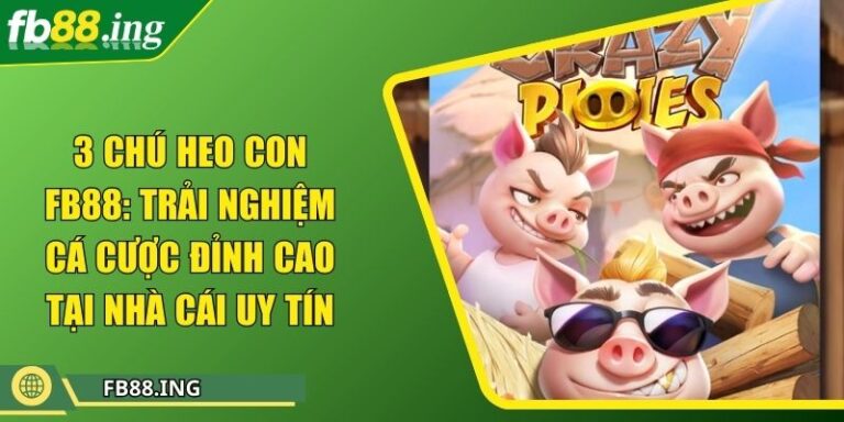 3 Chú Heo Con FB88: Trải Nghiệm Cá Cược Đỉnh Cao Tại Nhà Cái Uy Tín 8 3 Chú Heo Con FB88: Trải Nghiệm Cá Cược Đỉnh Cao Tại Nhà Cái Uy Tín