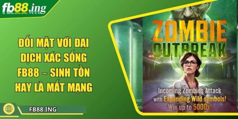 Đối Mặt Với Đại Dịch Xác Sống Fb88 – Sinh Tồn Hay Là Mất Mạng 4 Đối Mặt Với Đại Dịch Xác Sống Fb88 – Sinh Tồn Hay Là Mất Mạng