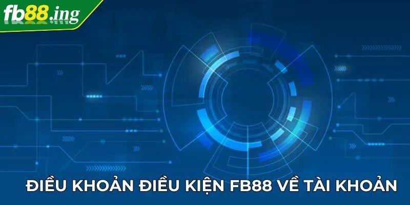 Điều Khoản Sử Dụng FB88 Quan Trọng Người Chơi Cần Biết 1 Điều khoản sử dụng về tài khoản