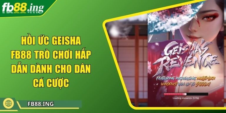 Hồi Ức Geisha FB88 Trò Chơi Hấp Dẫn Dành Cho Dân Cá Cược 6 Hồi Ức Geisha FB88 Trò Chơi Hấp Dẫn Dành Cho Dân Cá Cược