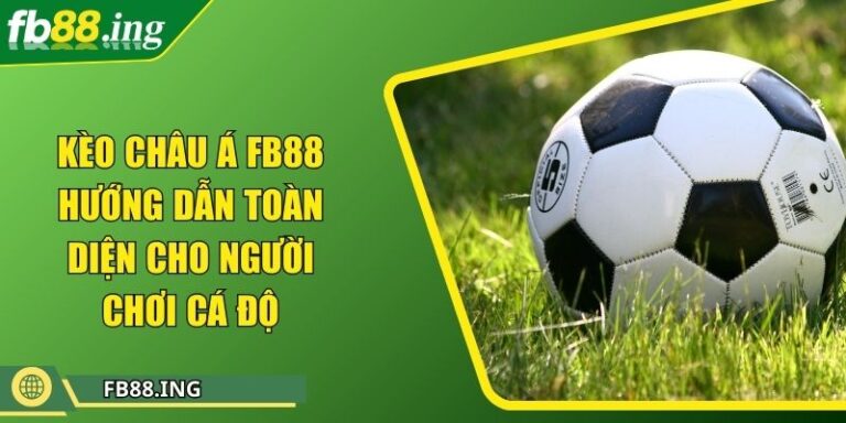Kèo Châu Á FB88 Hướng Dẫn Toàn Diện Cho Người Chơi Cá Độ