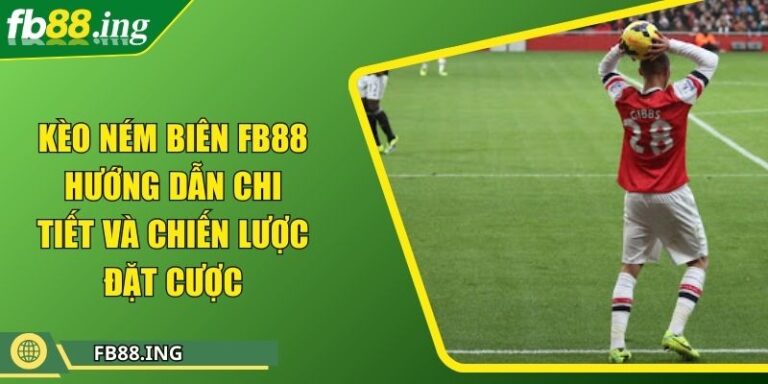 Kèo Ném Biên FB88 Hướng Dẫn Chi Tiết Và Chiến Lược Đặt Cược 2 Kèo Ném Biên FB88 Hướng Dẫn Chi Tiết Và Chiến Lược Đặt Cược