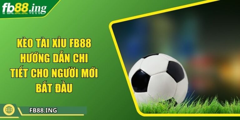 Kèo Tài Xỉu FB88 Hướng Dẫn Chi Tiết Cho Người Mới Bắt Đầu 1 Kèo Tài Xỉu FB88 Hướng Dẫn Chi Tiết Cho Người Mới Bắt Đầu