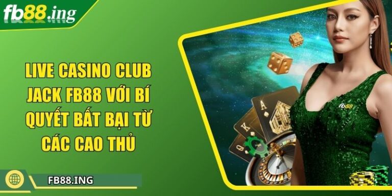 Live Casino Club Jack Fb88 với bí quyết bất bại từ các cao thủ 7 Live Casino Club Jack Fb88 với bí quyết bất bại từ các cao thủ