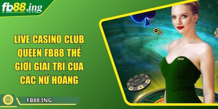 Live Casino Club Queen Fb88 Thế Giới Giải Trí Của Các Nữ Hoàng 8 Live Casino Club Queen Fb88 Thế Giới Giải Trí Của Các Nữ Hoàng