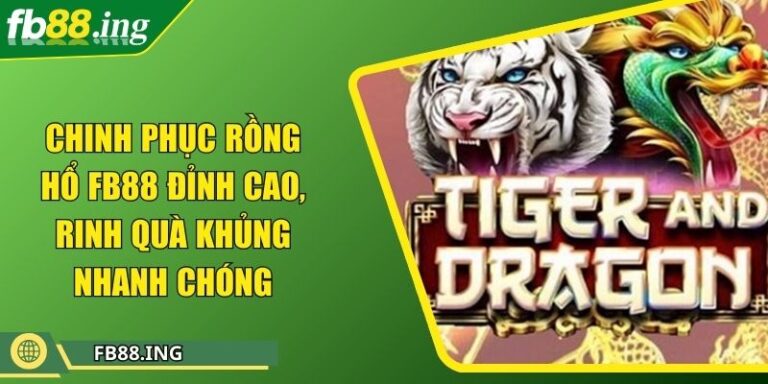 Chinh Phục Rồng Hổ Fb88 Đỉnh Cao, Rinh Quà Khủng Nhanh Chóng 3 Chinh Phục Rồng Hổ Fb88 Đỉnh Cao, Rinh Quà Khủng Nhanh Chóng