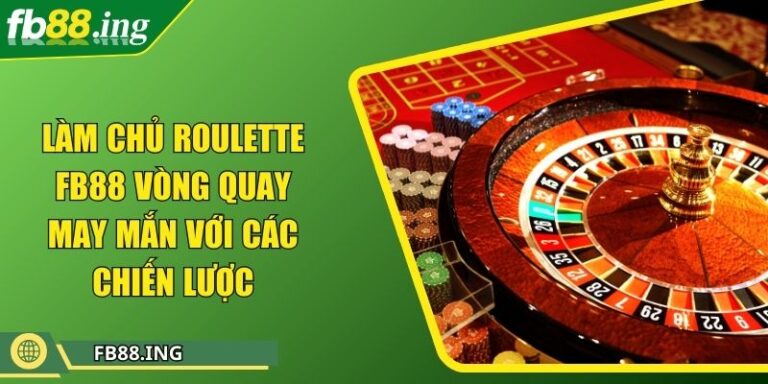 Làm Chủ Roulette Fb88 Vòng Quay May Mắn Với Các Chiến Lược 2 Làm Chủ Roulette Fb88 Vòng Quay May Mắn Với Các Chiến Lược