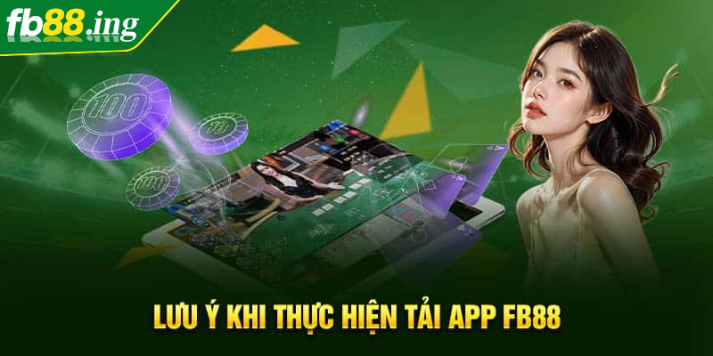 Tải App FB88 Hoàn Hảo Cho Trải Nghiệm Giải Trí Tiện Lợi 3 Lưu ý quan trọng