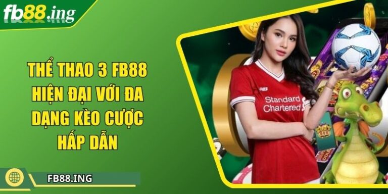 Thể thao 3 FB88 Hiện Đại Với Đa Dạng Kèo Cược Hấp Dẫn 7 Thể thao 3 FB88 Hiện Đại Với Đa Dạng Kèo Cược Hấp Dẫn