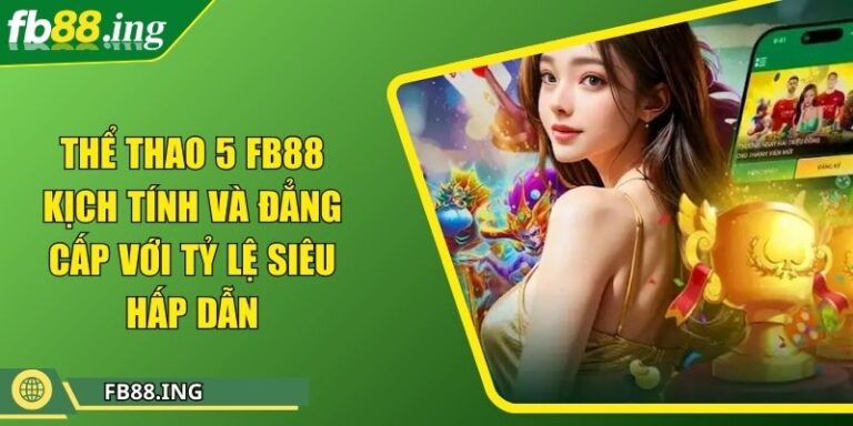 Thể thao 5 FB88 Kịch Tính Và Đẳng Cấp Với Tỷ Lệ Siêu Hấp Dẫn 6 Thể thao 5 FB88 Kịch Tính Và Đẳng Cấp Với Tỷ Lệ Siêu Hấp Dẫn